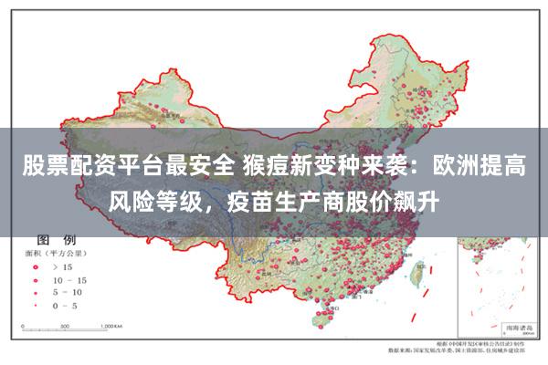 股票配资平台最安全 猴痘新变种来袭：欧洲提高风险等级，疫苗生产商股价飙升