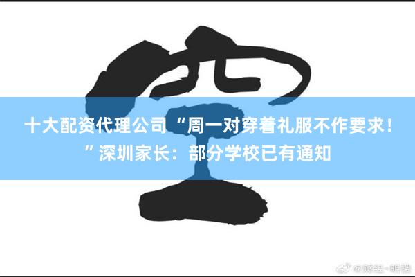 十大配资代理公司 “周一对穿着礼服不作要求！”深圳家长：部分学校已有通知