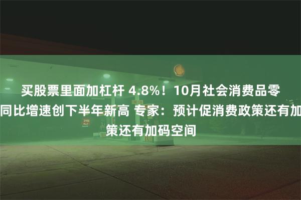 买股票里面加杠杆 4.8%！10月社会消费品零售总额同比增速创下半年新高 专家：预计促消费政策还有加码空间