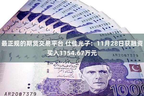 最正规的期货交易平台 仕佳光子：11月28日获融资买入1154.67万元