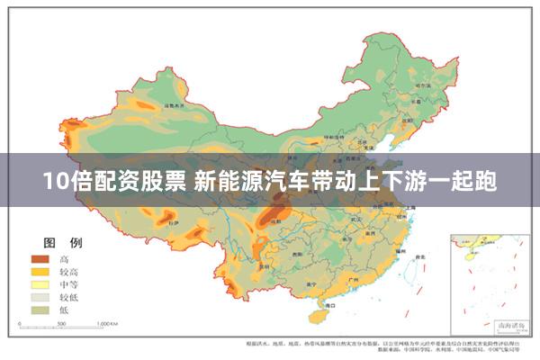 10倍配资股票 新能源汽车带动上下游一起跑